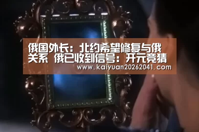 俄国外长:北约希望修复与俄关系 俄已收到信号:开元竞猜(图3) 开元竞猜